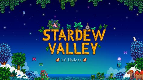 Stardew Valley's 1.6 update is finally here with some impressively .